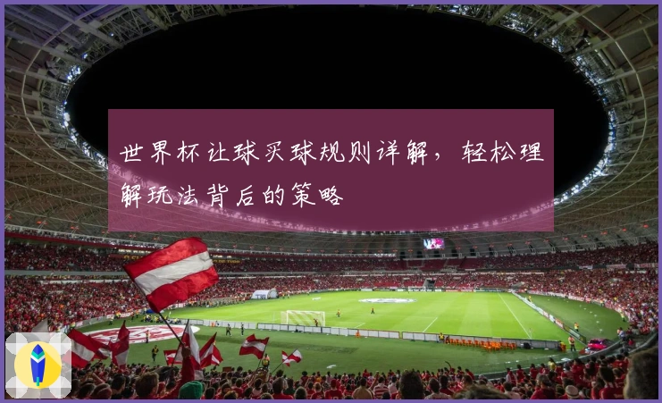 世界杯让球买球规则详解，轻松理解玩法背后的策略
