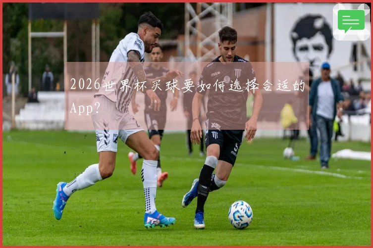 2026世界杯买球要如何选择合适的App？