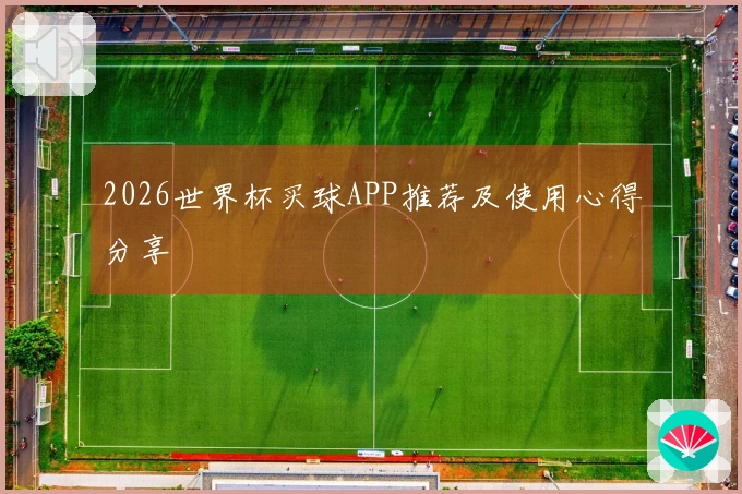 2026世界杯买球APP推荐及使用心得分享